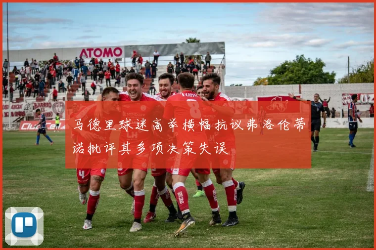 马德里球迷高举横幅抗议弗洛伦蒂诺批评其多项决策失误